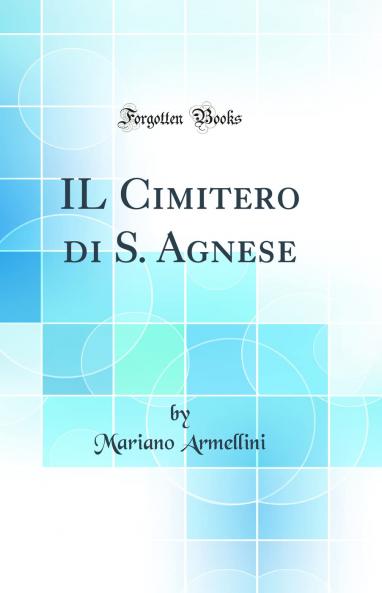 IL Cimitero di S. Agnese (Classic Reprint)