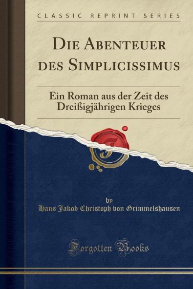 Die Abenteuer des Simplicissimus: Ein Roman aus der Zeit des DreiÃŸigjÃ¤hrigen Krieges (Classic Reprint)