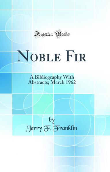 Noble Fir: A Bibliography With Abstracts; March 1962 (Classic Reprint)