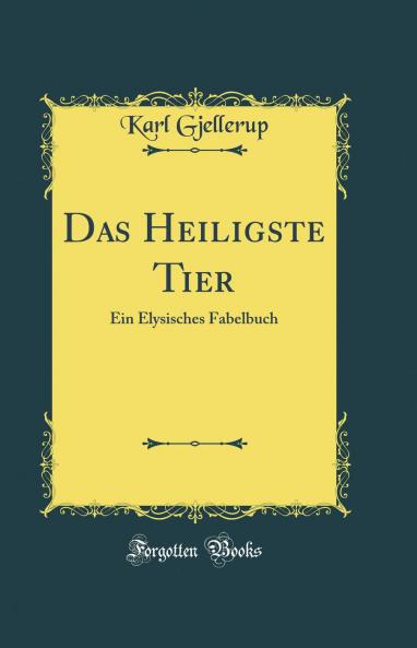 Das Heiligste Tier: Ein Elysisches Fabelbuch (Classic Reprint)