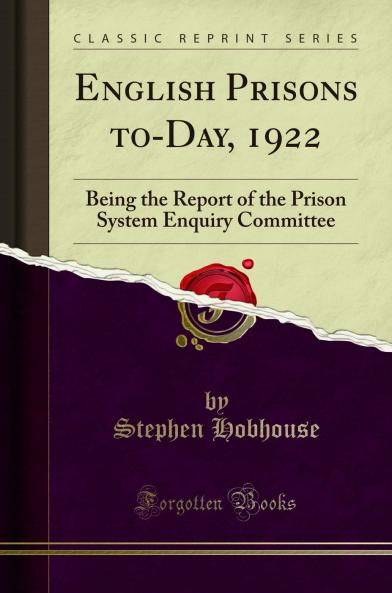 English Prisons to-Day 1922: Being the Report of the Prison System Enquiry Committee (Classic Reprint)