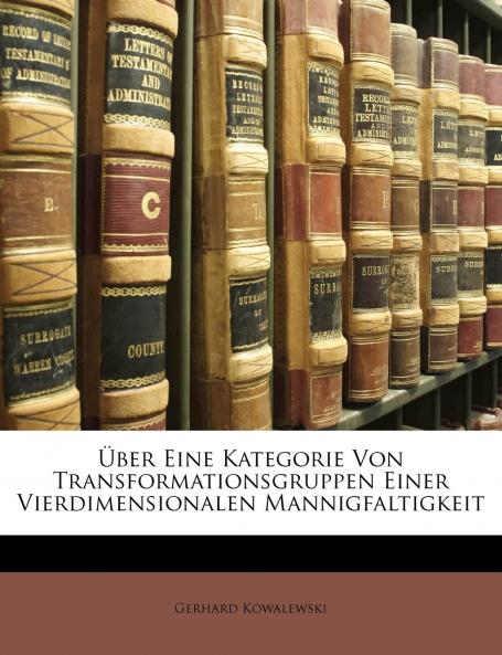 Ãœber eine Kategorie von Transformationsgruppen Einer Vierdimensionalen Mannigfaltigkeit: Inauguraldissertation zur Erlangung der Doctorgrades der Philosophischen FacultÃ¤t zu Leipzig (Classic Reprint)