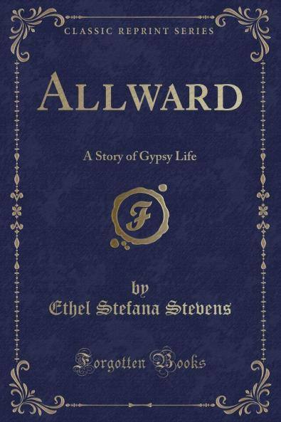 Allward: A Story of Gypsy Life (Classic Reprint)