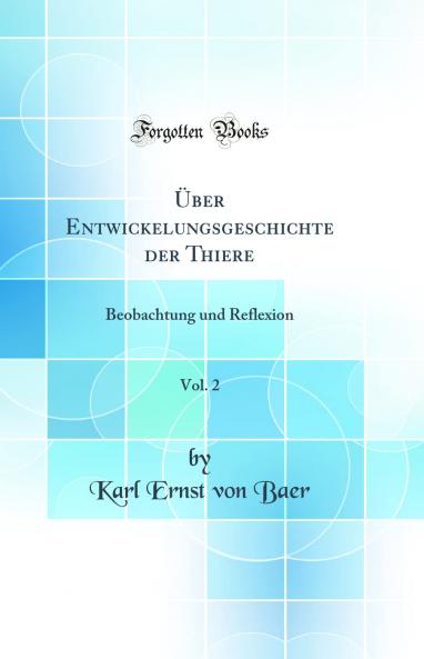 Ãœber Entwickelungsgeschichte der Thiere Vol. 2: Beobachtung und Reflexion (Classic Reprint)