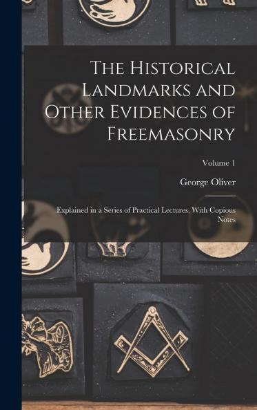 The Historical Landmarks and Other Evidences of Freemasonry Explained a Series of Practical Lectures With Notes