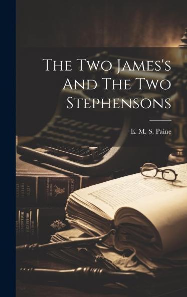 The Two James's and the Two Stephensons; or the Earliest History of Passenger Transit on Railways