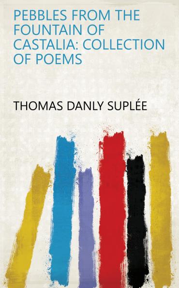 Pebbles from the Fountain of Castalia: Collection of Poems