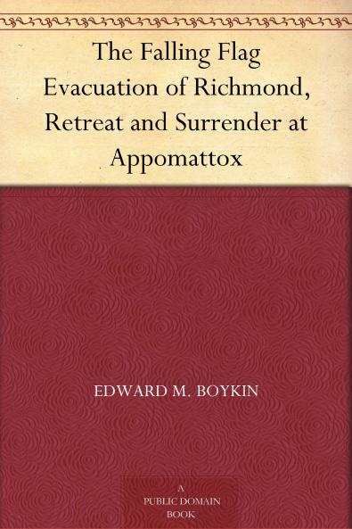 The Falling Flag: Evacuation of Richmond Retreat and Surrender at Appomattox