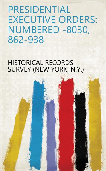 Presidential Executive Orders: Numbered -8030 862-938