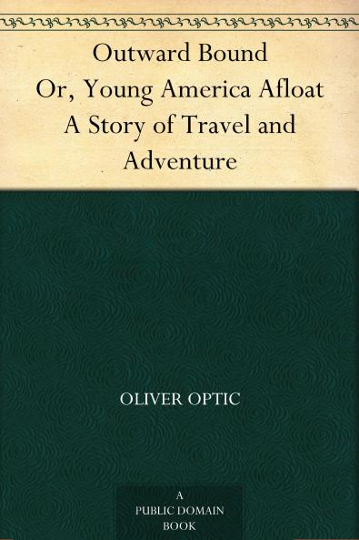Outward Bound Or Young America Afloat: a Story of Travel and Adventure