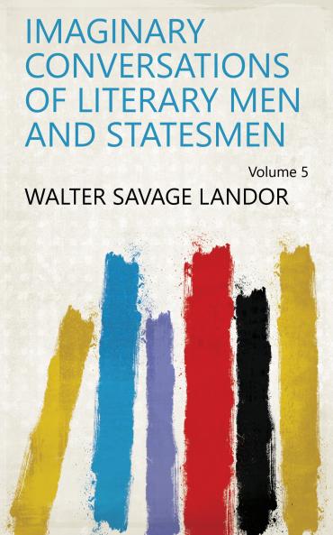 Imaginary Conversations of Literary Men and Statesmen Volume 5