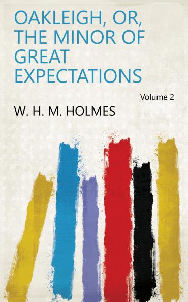 Oakleigh Or the Minor of Great Expectations Volume 2