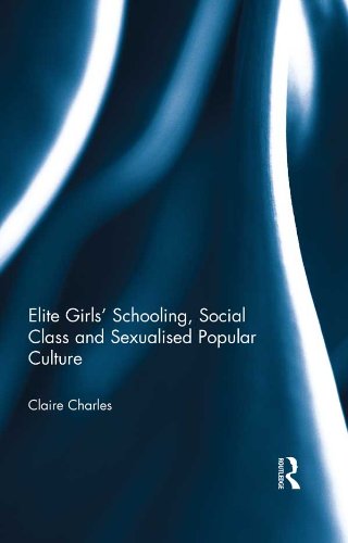 Elite Girls' Schooling Social Class and Sexualised Popular Culture