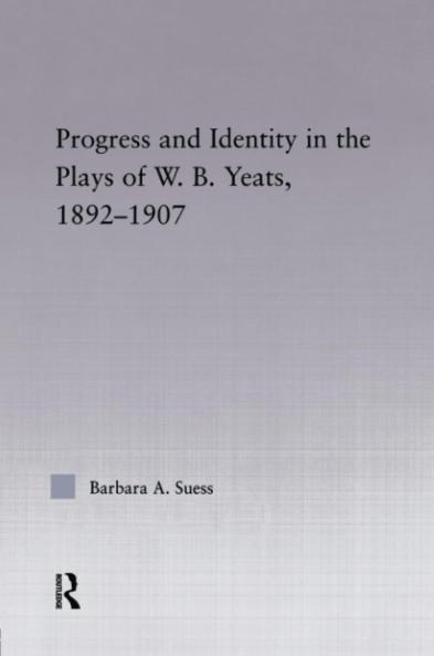 Progress & Identity in the Plays of W.B. Yeats 1892-1907