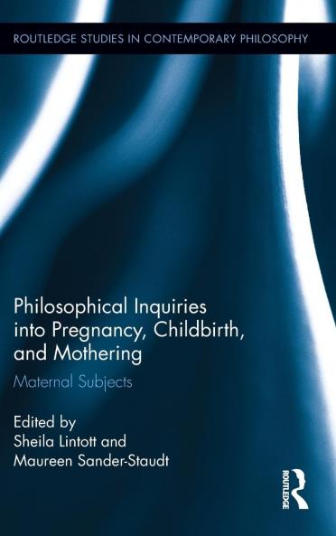 Philosophical Inquiries into Pregnancy Childbirth and Mothering