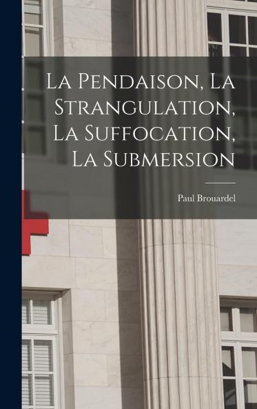 La Pendaison la Strangulation la Suffocation la Submersion (Classic Reprint)