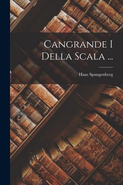 Cangrande I Della Scala (1291-1320) (Classic Reprint)