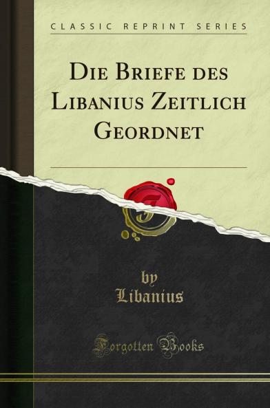Die Briefe des Libanius Zeitlich Geordnet (Classic Reprint)