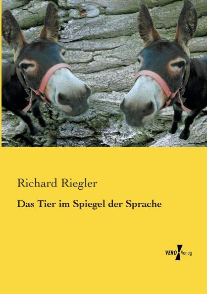 Das Tier im Spiegel der Sprache: Ein Beitrag zur Vergleichenden Bedeutungslehre (Classic Reprint)