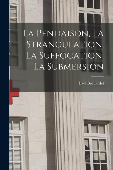 La Pendaison la Strangulation la Suffocation la Submersion (Classic Reprint)
