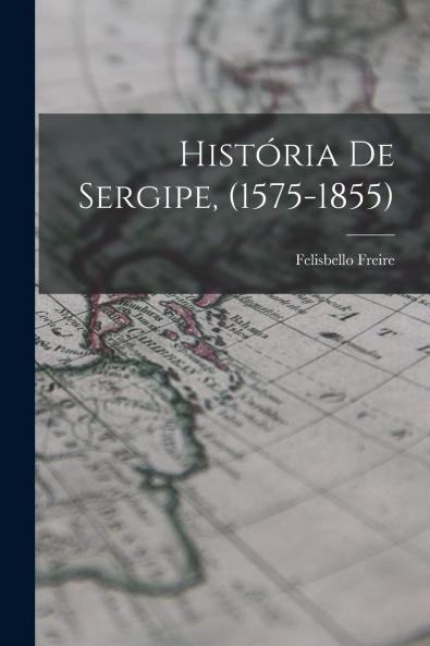 Historia de Sergipe: 1575-1855 (Classic Reprint)