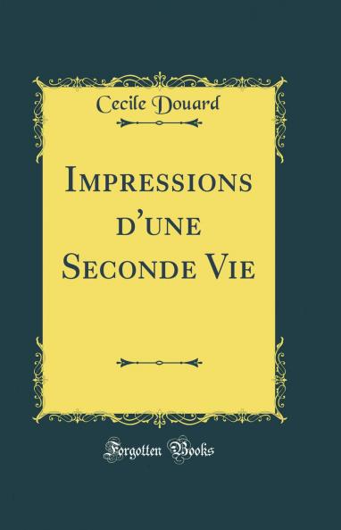 Impressions d'une Seconde Vie (Classic Reprint)