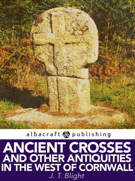 Ancient Crosses and Other Antiquities in the West of Cornwall (Classic Reprint)