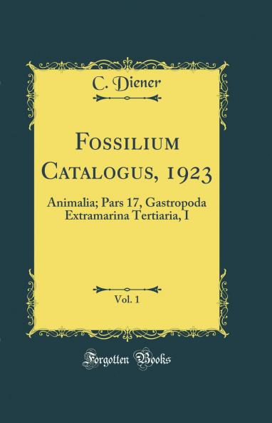 Fossilium Catalogus 1923 Vol. 1: Animalia; Pars 17 Gastropoda Extramarina Tertiaria I (Classic Reprint)