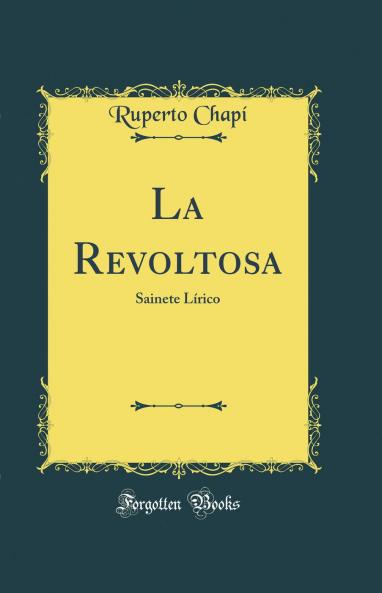 La Revoltosa: Sainete LÃ­rico (Classic Reprint)