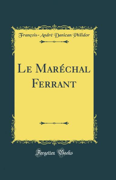 Le MarÃ©chal Ferrant (Classic Reprint)
