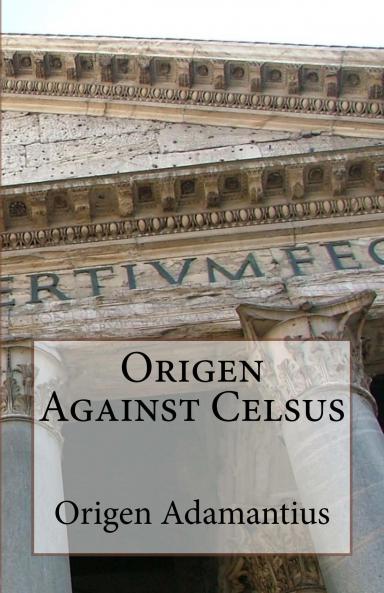 Origen Against Celsus: Translated From the Original Into English (Classic Reprint)