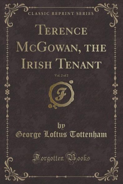 Terence McGowan the Irish Tenant Vol. 2 of 2 (Classic Reprint)