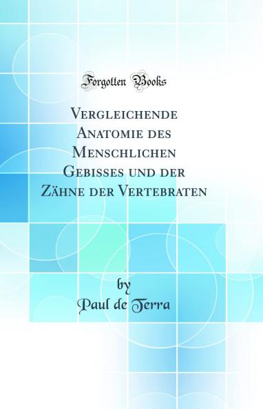 Vergleichende Anatomie des Menschlichen Gebisses und der ZÃ¤hne der Vertebraten (Classic Reprint)
