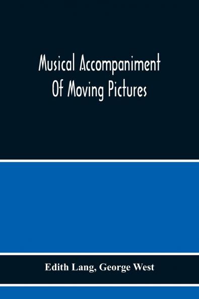 Musical Accompaniment of Moving Pictures: A Practical Manual for Pianists and Organists and an Exposition of the Principles Underlying the Musical Interpretation of Moving Pictures (Classic Reprint)