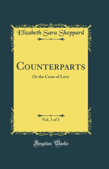 Counterparts Vol. 3 of 3: Or the Cross of Love (Classic Reprint)