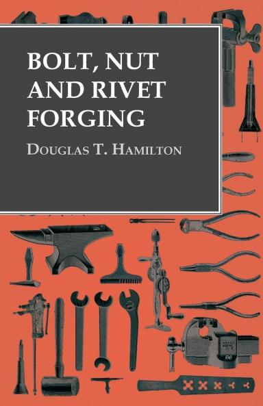 Bolt Nut and Rivet Forging (Classic Reprint)