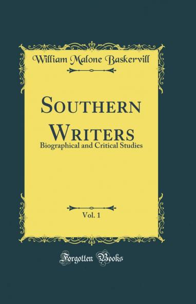 Southern Writers Vol. 1: Biographical and Critical Studies (Classic Reprint)