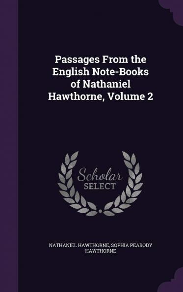 Passages from the English Note-Books of Nathaniel Hawthorne Volume 2
