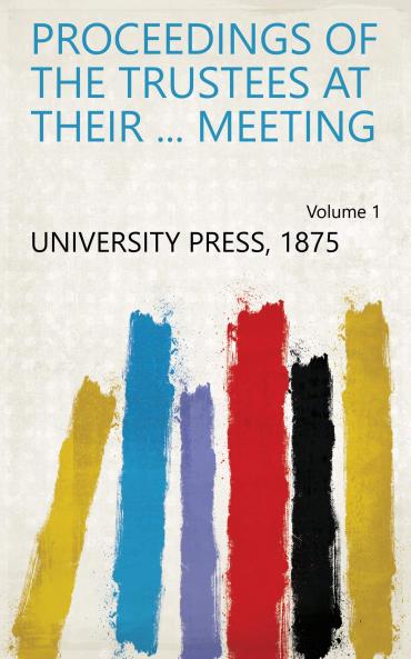 Proceedings of the Trustees at Their ... Meeting Volume 1