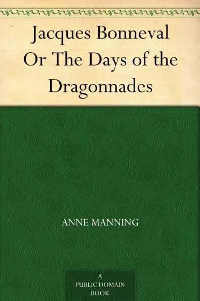 Jacques Bonneval; Or the Days of the Dragonnades by Ther Author of 'Mary Powell'