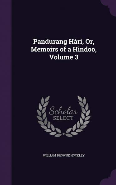 Pandurang HÃ rÃ¬ Or Memoirs of a Hindoo Volume 3
