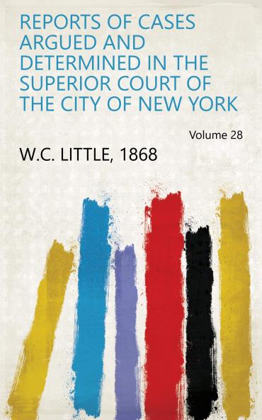 Reports of Cases Argued and Determined in the Superior Court of the City of New York Volume 28