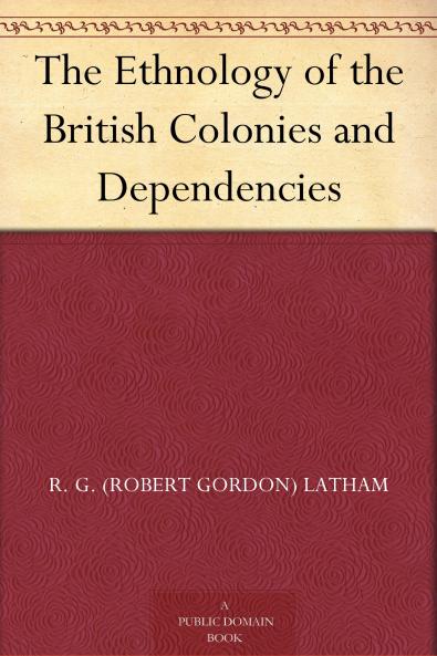 The Ethnology of the British Colonies and Dependencies