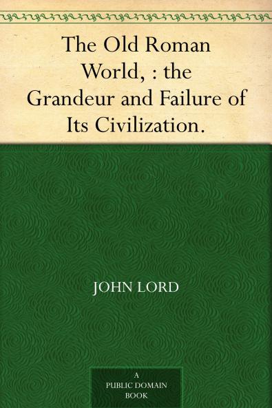 The Old Roman World: the Grandeur and Failure of Its Civilization