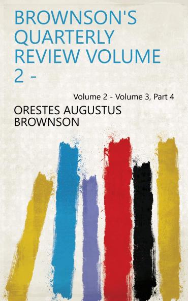 Brownson's Quarterly Review Volume 2 - Volume 3 Part 4
