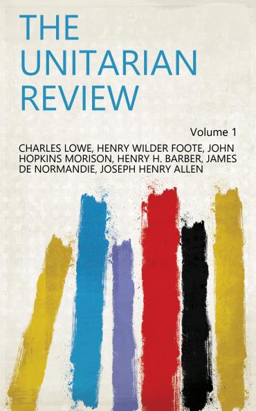 The Unitarian Review and Religious Magazine Volume 1