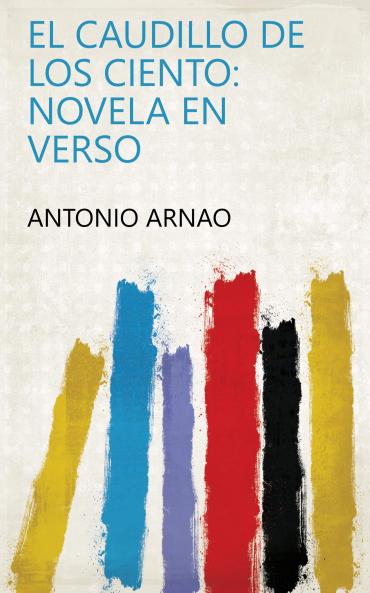 El Caudillo De Los Ciento: Novela En Verso