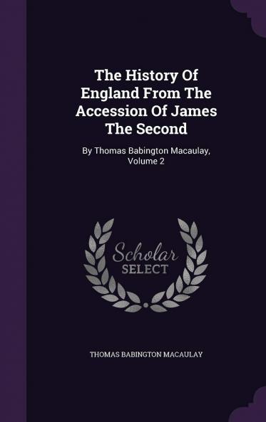 The History of England from the Accession of James the Second Volume 2