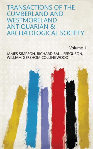 Transactions of the Cumberland and Westmoreland Antiquarian & ArchÃ¦ological Society Volume 1