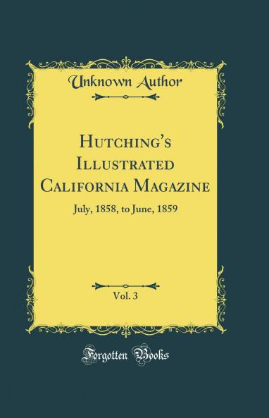 Hutching's Illustrated California Magazine Vol. 3: July 1858 to June 1859 (Classic Reprint)